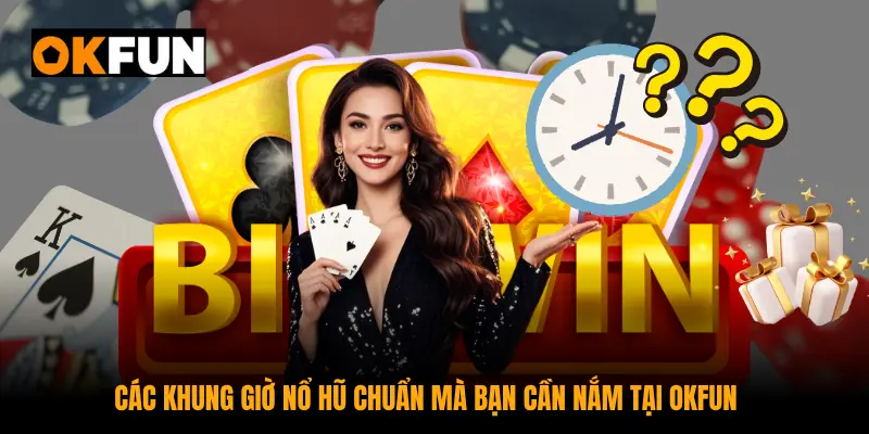 Các khung giờ nổ hũ chuẩn mà bạn cần nắm tại OKFUN