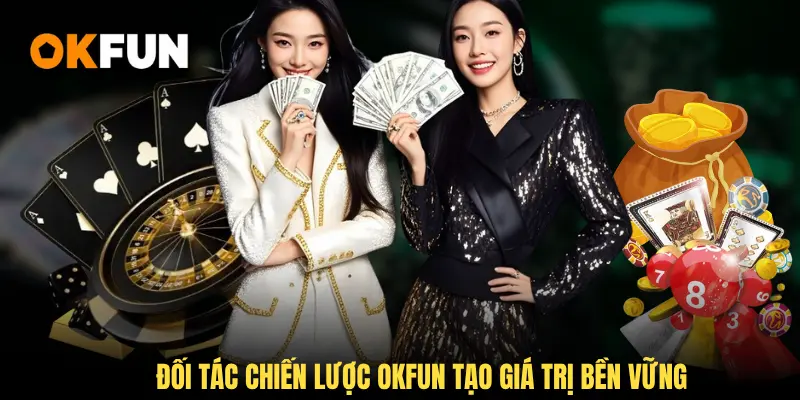 Đối tác chiến lược OKFUN tạo giá trị bền vững