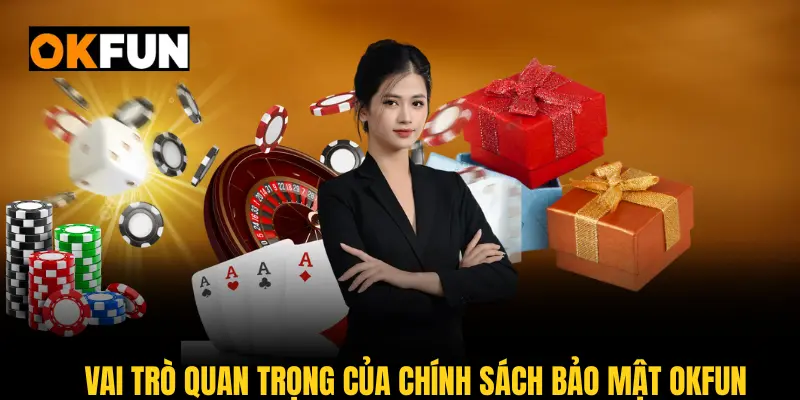 Vai trò quan trọng của chính sách bảo mật OKFUN cho người dùng