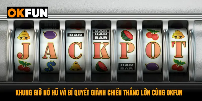 Khung giờ nổ hũ okfun