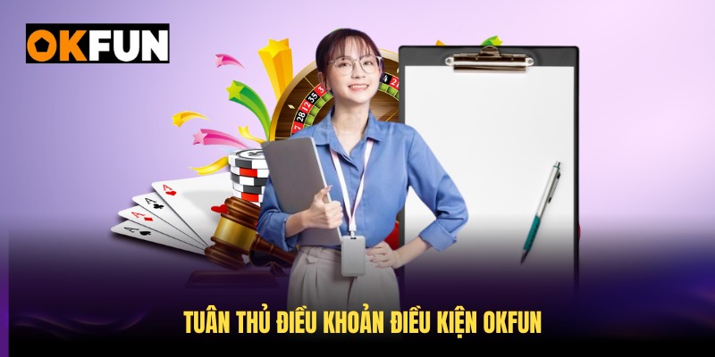 Tuân thủ điều khoản điều kiện OKFUN mang lại nhiều ưu đãi